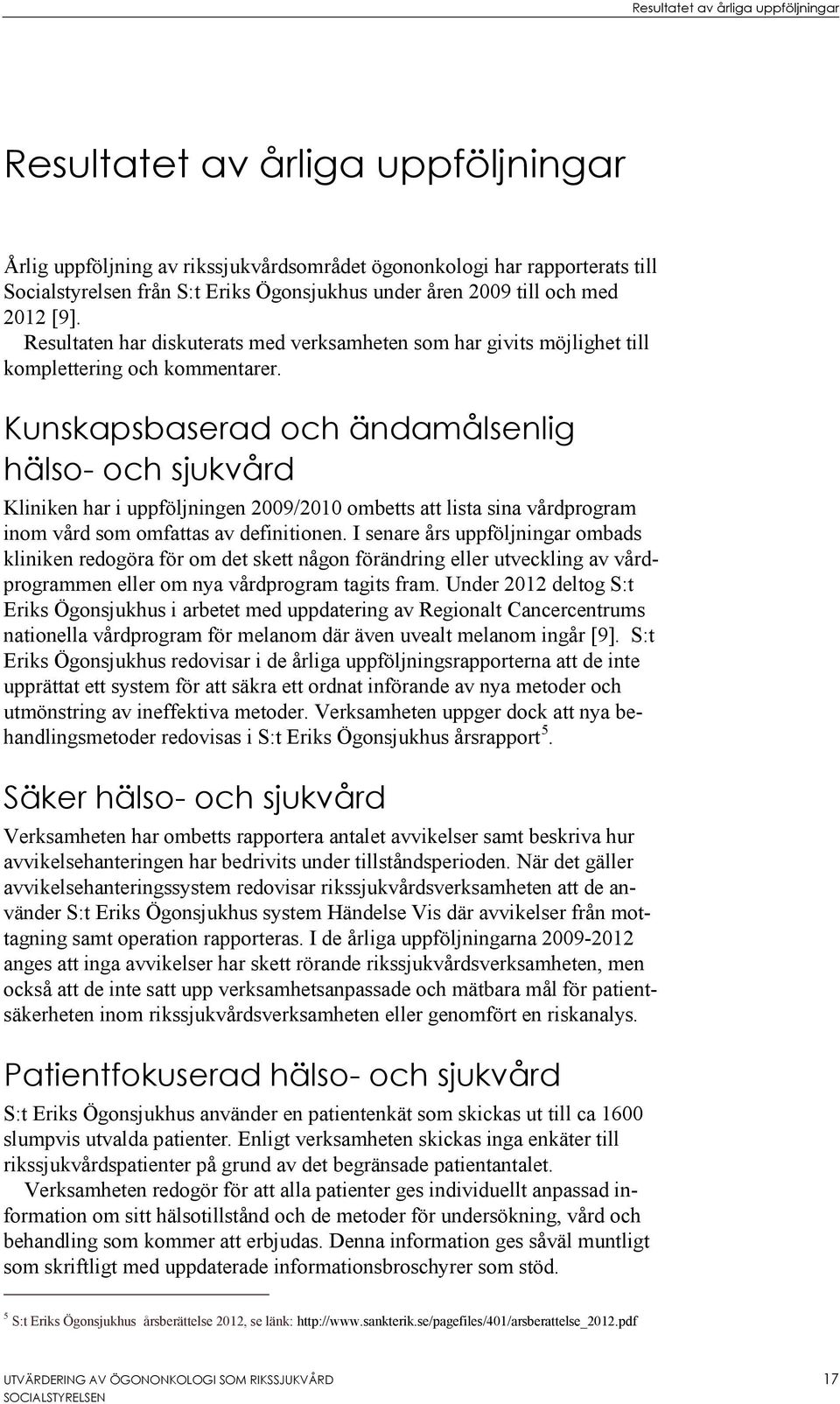 Kunskapsbaserad och ändamålsenlig hälso- och sjukvård Kliniken har i uppföljningen 2009/2010 ombetts att lista sina vårdprogram inom vård som omfattas av definitionen.