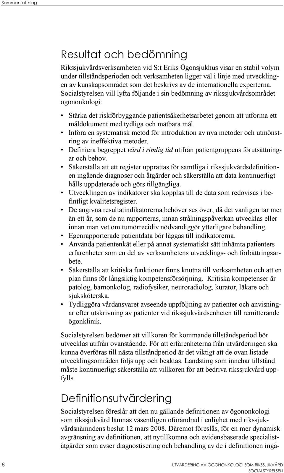 Socialstyrelsen vill lyfta följande i sin bedömning av rikssjukvårdsområdet ögononkologi: Stärka det riskförbyggande patientsäkerhetsarbetet genom att utforma ett måldokument med tydliga och mätbara