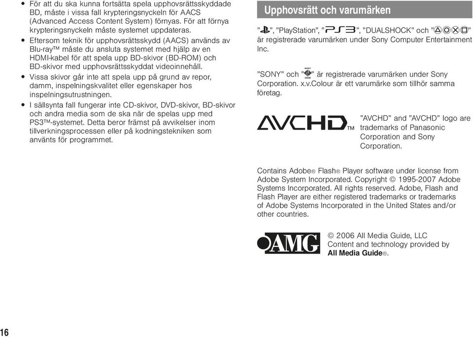 Eftersom teknik för upphovsrättsskydd (AACS) används av Blu-ray måste du ansluta systemet med hjälp av en HDMI-kabel för att spela upp BD-skivor (BD-ROM) och BD-skivor med upphovsrättsskyddat
