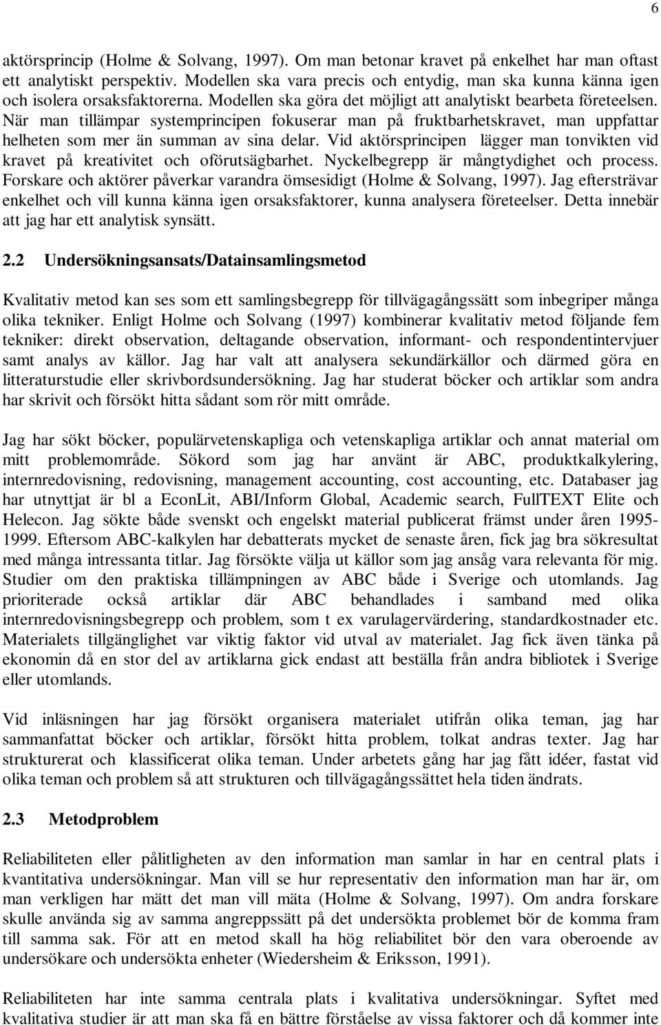 När man tillämpar systemprincipen fokuserar man på fruktbarhetskravet, man uppfattar helheten som mer än summan av sina delar.