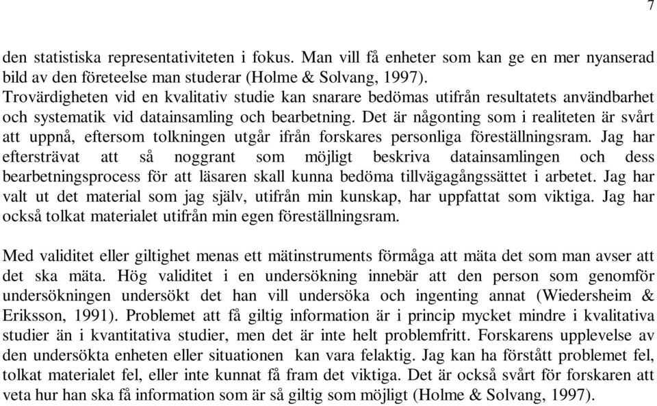Det är någonting som i realiteten är svårt att uppnå, eftersom tolkningen utgår ifrån forskares personliga föreställningsram.