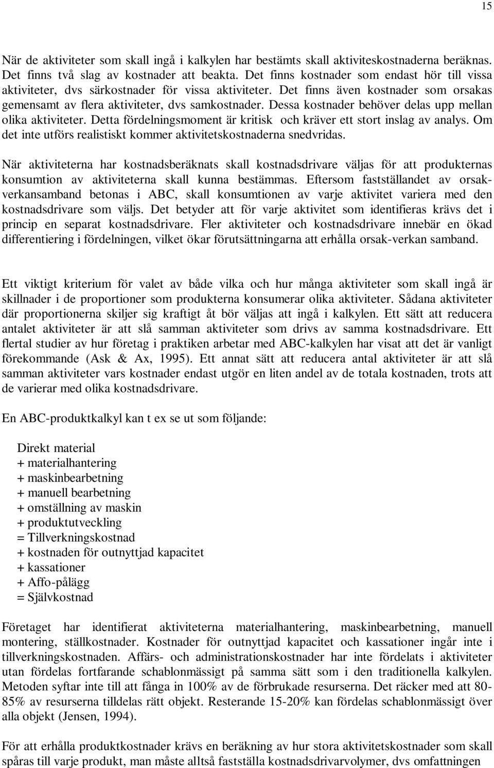 Dessa kostnader behöver delas upp mellan olika aktiviteter. Detta fördelningsmoment är kritisk och kräver ett stort inslag av analys.