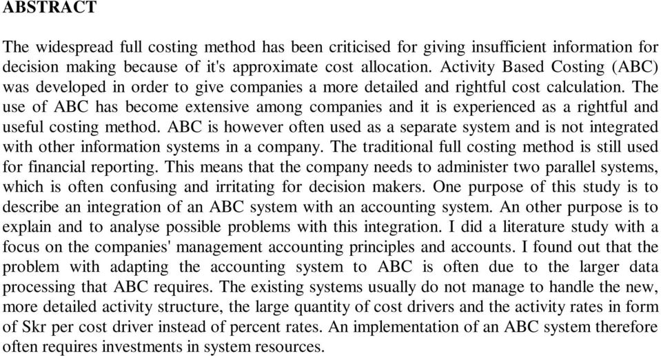 The use of ABC has become extensive among companies and it is experienced as a rightful and useful costing method.
