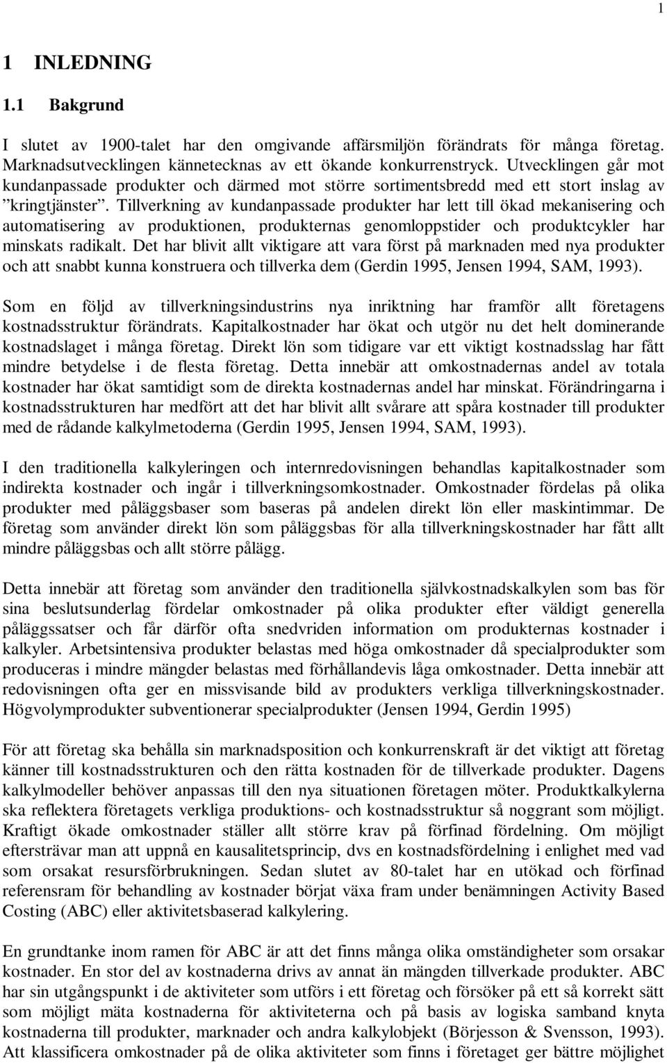 Tillverkning av kundanpassade produkter har lett till ökad mekanisering och automatisering av produktionen, produkternas genomloppstider och produktcykler har minskats radikalt.