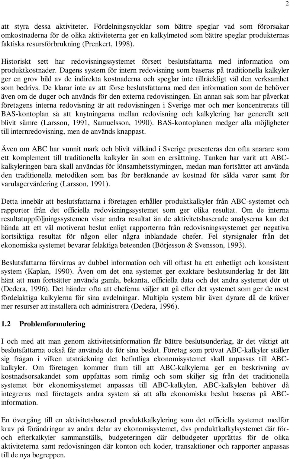 Historiskt sett har redovisningssystemet försett beslutsfattarna med information om produktkostnader.
