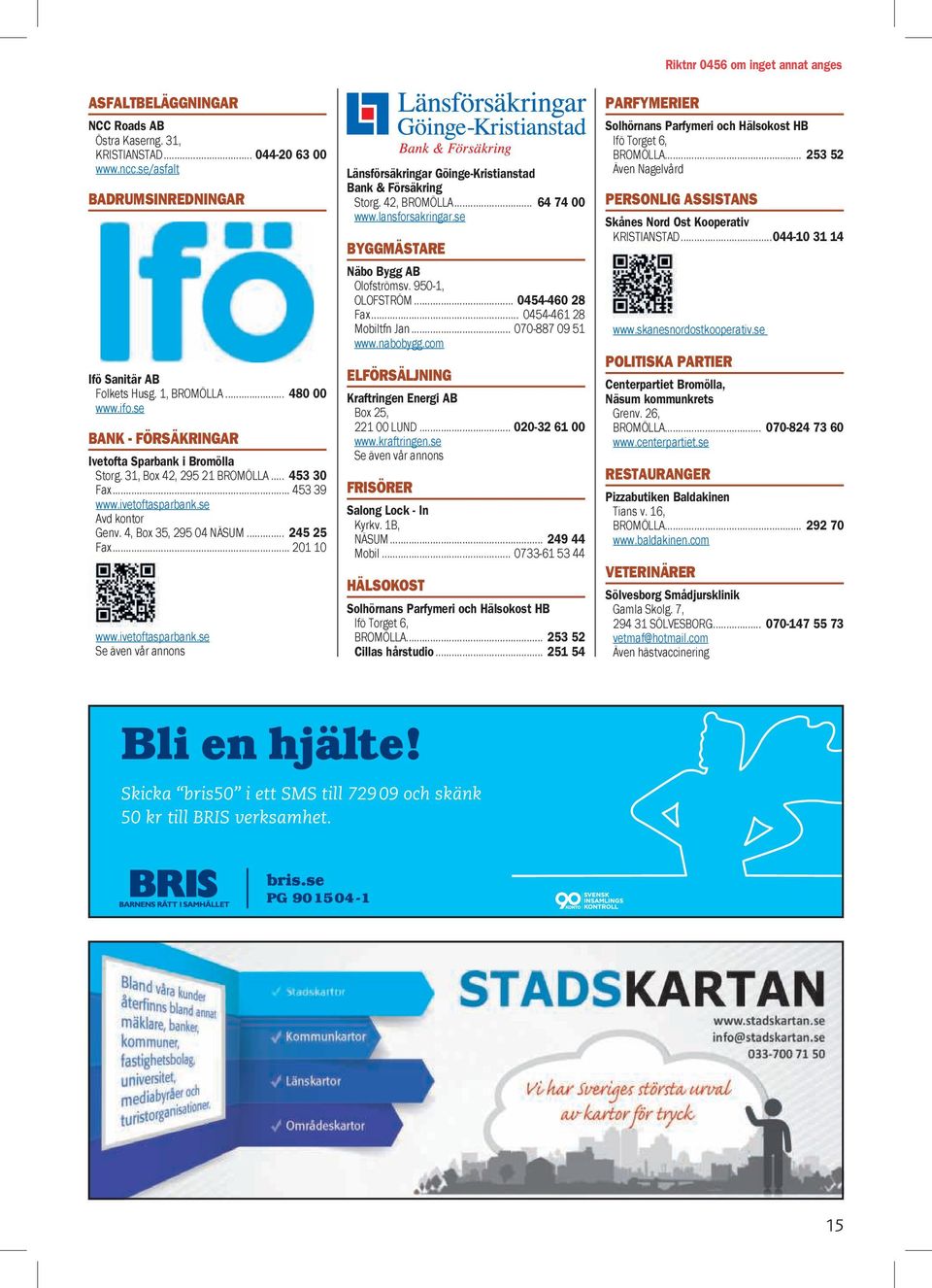 .. 201 10 www.ivetoftasparbank.se Se även vår annons Länsförsäkringar Göinge-Kristianstad Bank & Försäkring Storg. 42, BROMÖLLA... 64 74 00 www.lansforsakringar.