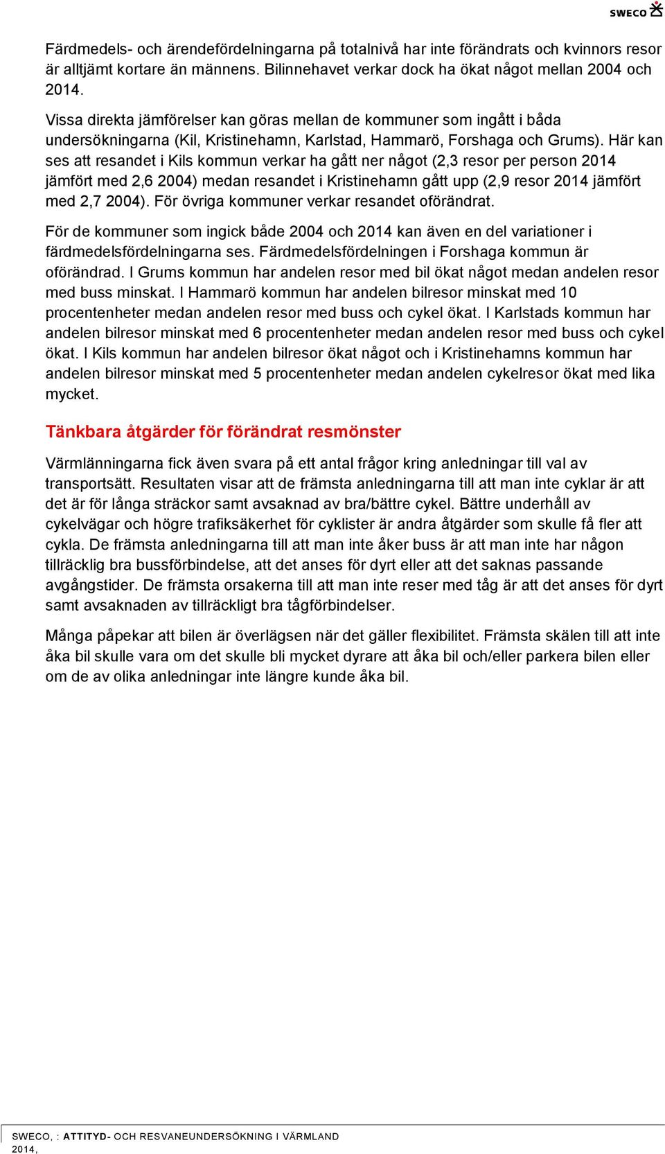 Här kan ses att resandet i Kils kommun verkar ha gått ner något (2,3 resor per person 2014 jämfört med 2,6 2004) medan resandet i Kristinehamn gått upp (2,9 resor 2014 jämfört med 2,7 2004).