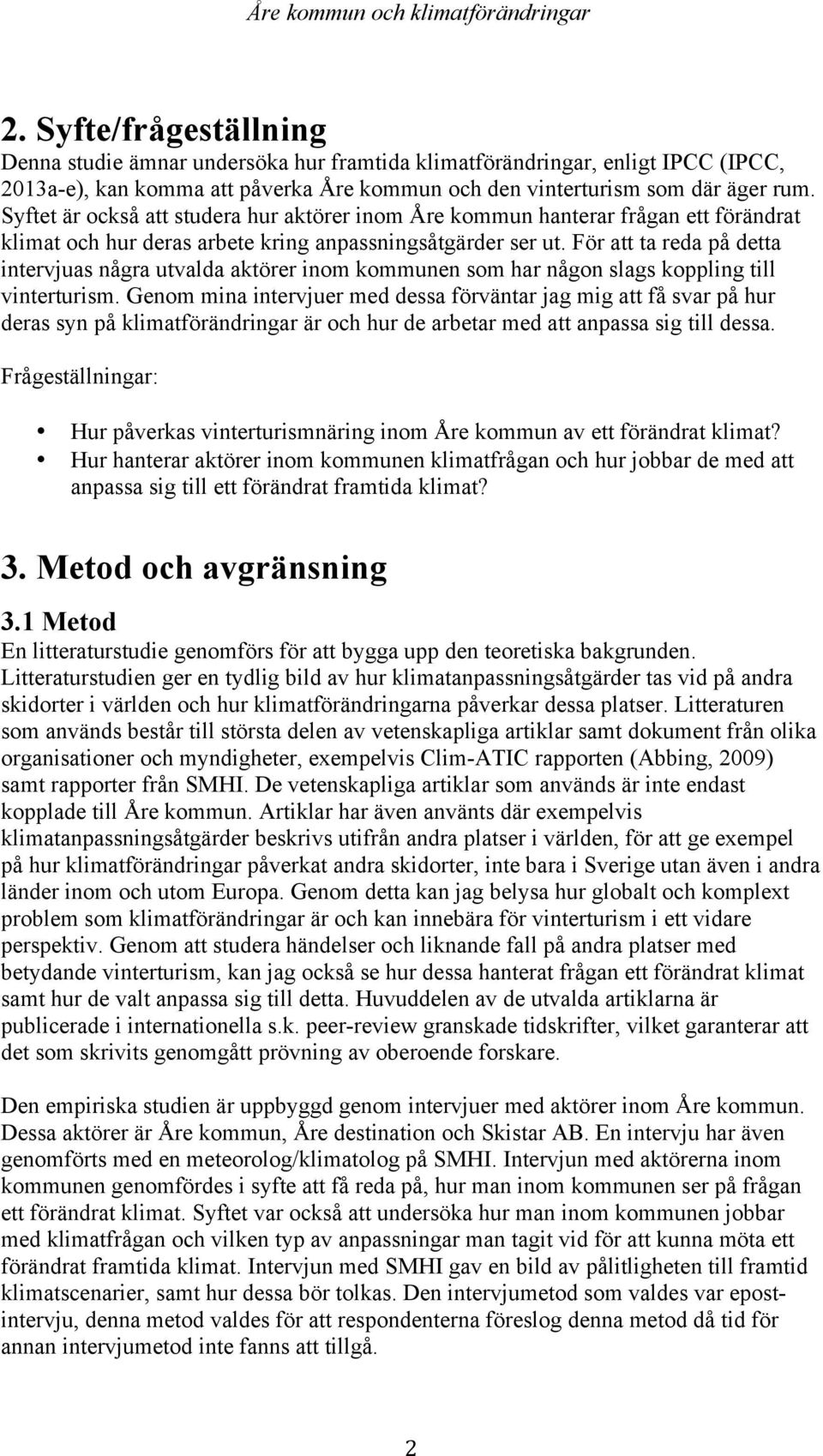 För att ta reda på detta intervjuas några utvalda aktörer inom kommunen som har någon slags koppling till vinterturism.