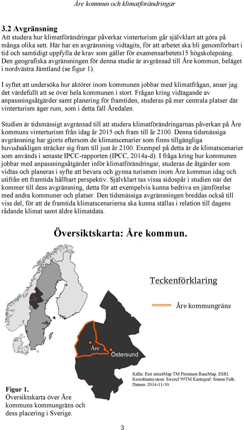 Den geografiska avgränsningen för denna studie är avgränsad till Åre kommun, beläget i nordvästra Jämtland (se figur 1).