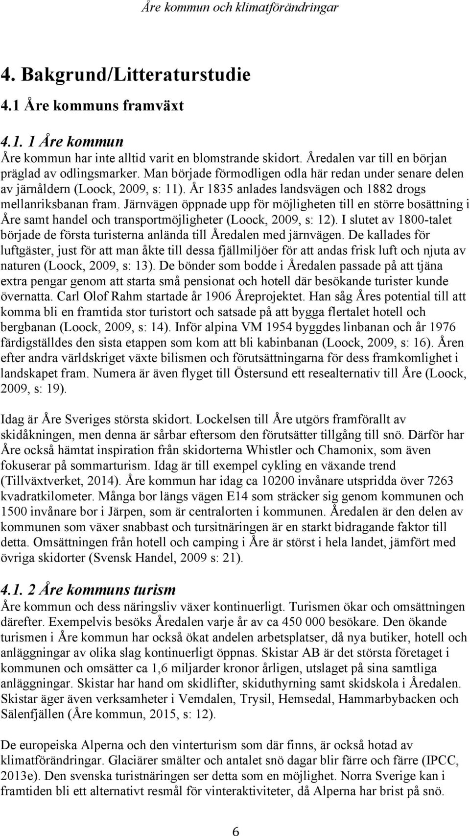 Järnvägen öppnade upp för möjligheten till en större bosättning i Åre samt handel och transportmöjligheter (Loock, 2009, s: 12).