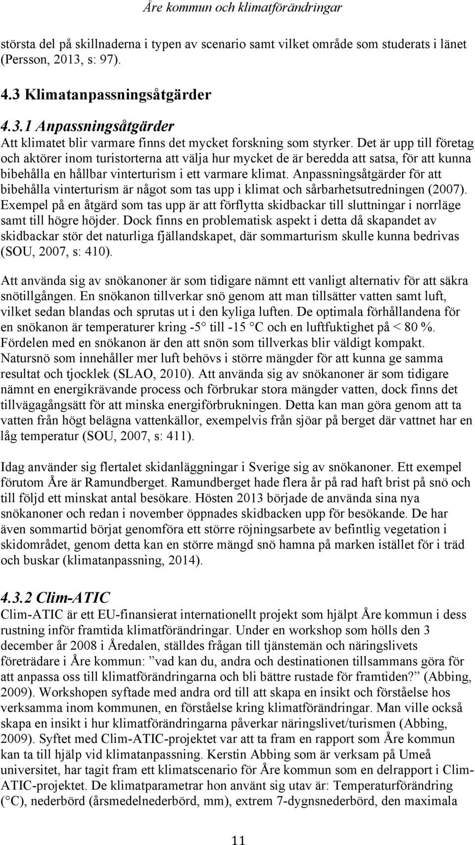 Anpassningsåtgärder för att bibehålla vinterturism är något som tas upp i klimat och sårbarhetsutredningen (2007).