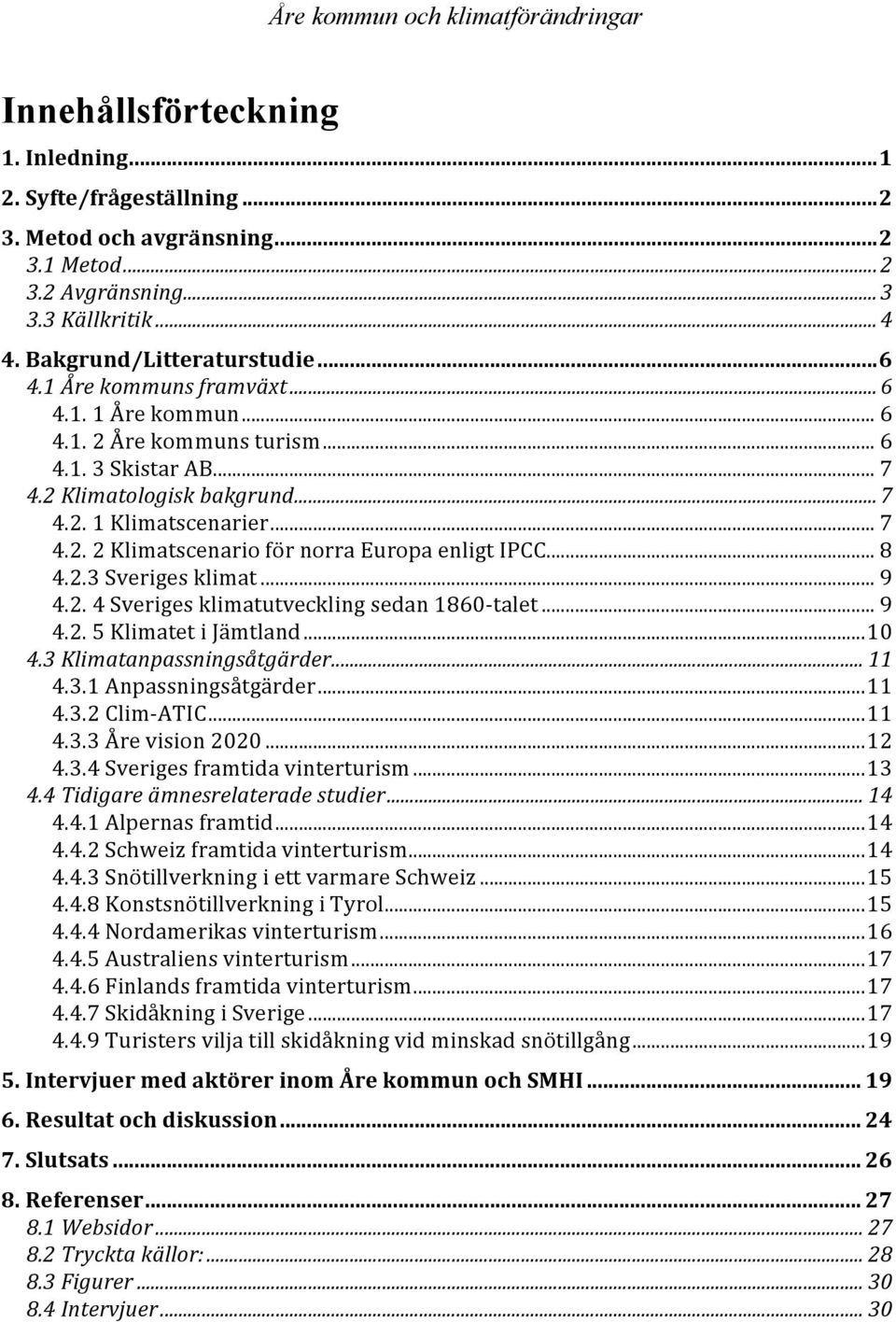 .. 8 4.2.3 Sveriges klimat... 9 4.2. 4 Sveriges klimatutveckling sedan 1860- talet... 9 4.2. 5 Klimatet i Jämtland... 10 4.3 Klimatanpassningsåtgärder... 11 4.3.1 Anpassningsåtgärder... 11 4.3.2 Clim- ATIC.