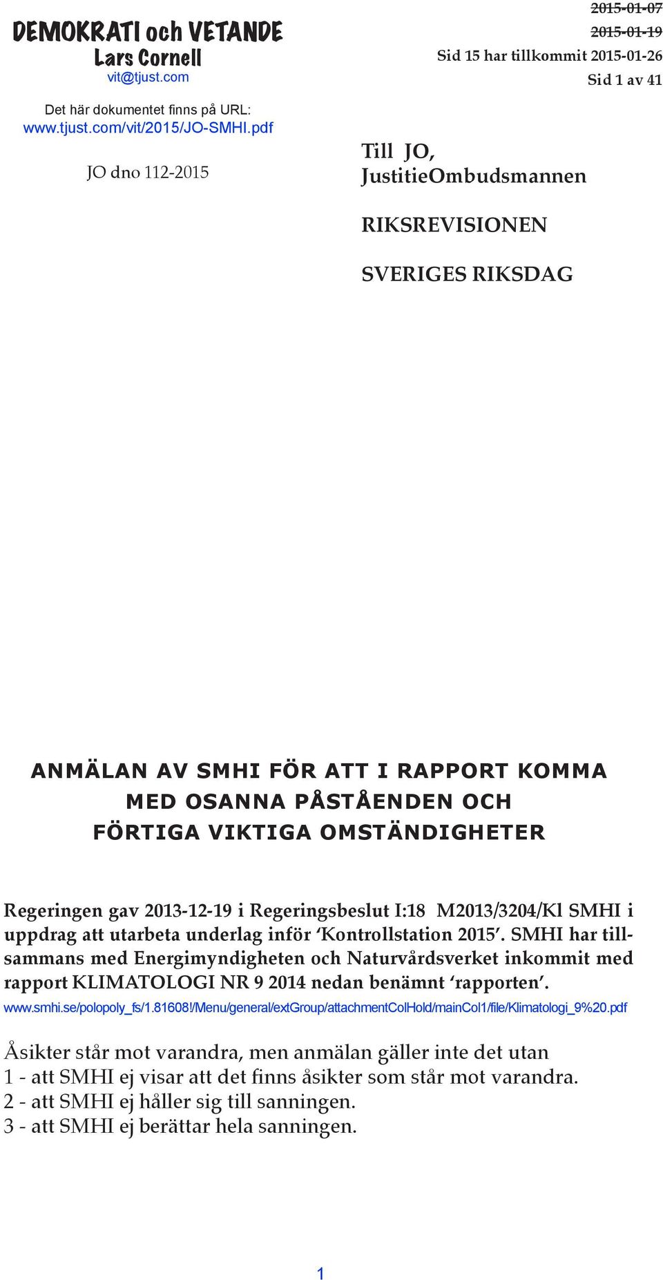 PÅSTÅENDEN OCH FÖRTIGA VIKTIGA OMSTÄNDIGHETER Regeringen gav 2013-12-19 i Regeringsbeslut I:18 M2013/3204/Kl SMHI i uppdrag att utarbeta underlag inför Kontrollstation 2015.