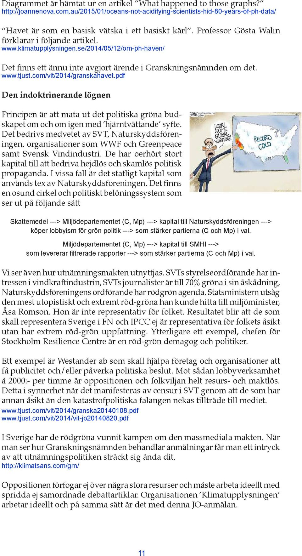 se/2014/05/12/om-ph-haven/ Det finns ett ännu inte avgjort ärende i Granskningsnämnden om det. www.tjust.com/vit/2014/granskahavet.