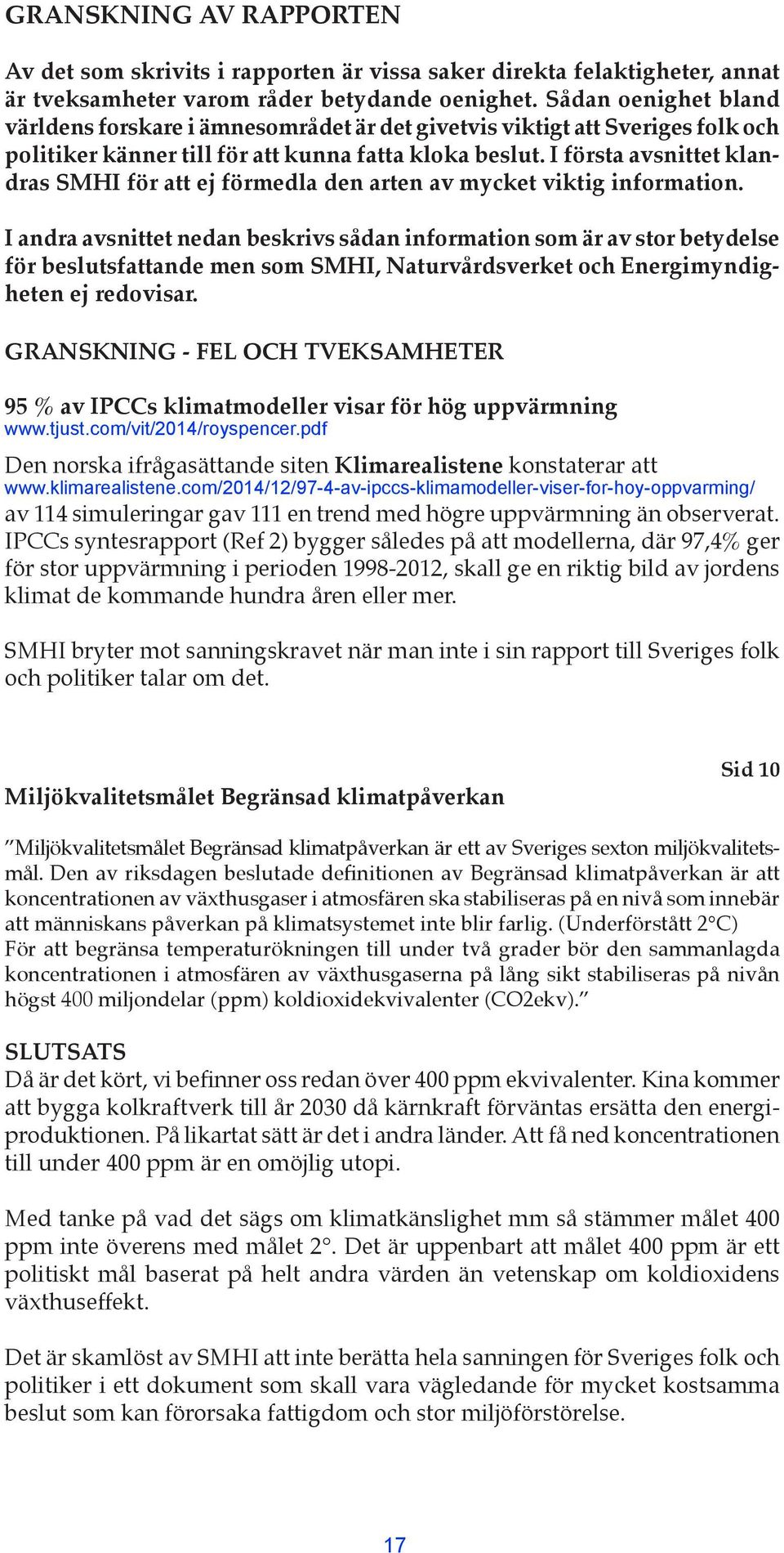 I första avsnittet klandras SMHI för att ej förmedla den arten av mycket viktig information.