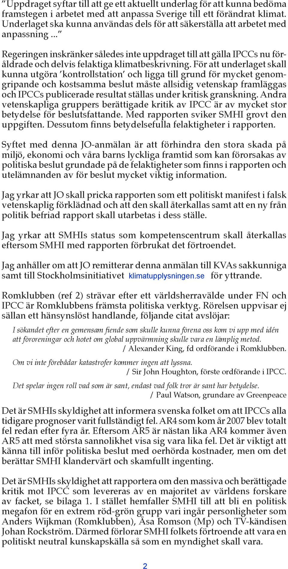 .. Regeringen inskränker således inte uppdraget till att gälla IPCCs nu föråldrade och delvis felaktiga klimatbeskrivning.