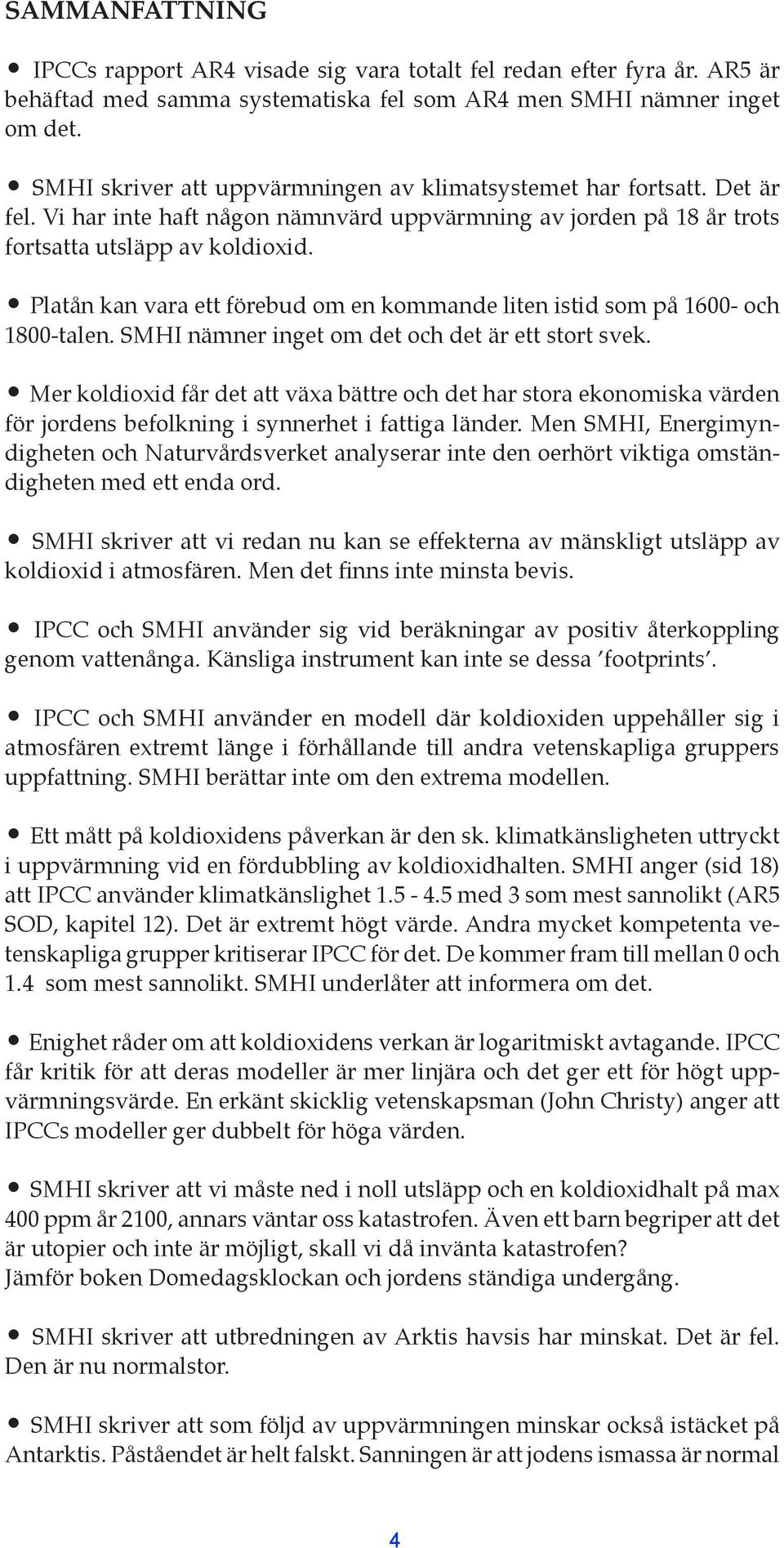 Platån kan vara ett förebud om en kommande liten istid som på 1600- och 1800-talen. SMHI nämner inget om det och det är ett stort svek.