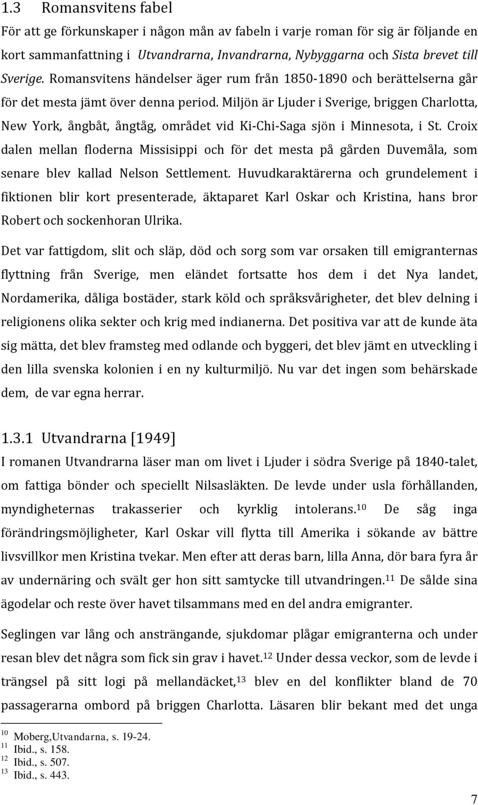 Miljön är Ljuder i Sverige, briggen Charlotta, New York, ångbåt, ångtåg, området vid Ki-Chi-Saga sjön i Minnesota, i St.