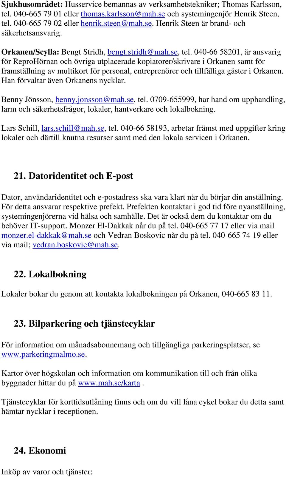 040-66 58201, är ansvarig för ReproHörnan och övriga utplacerade kopiatorer/skrivare i Orkanen samt för framställning av multikort för personal, entreprenörer och tillfälliga gäster i Orkanen.