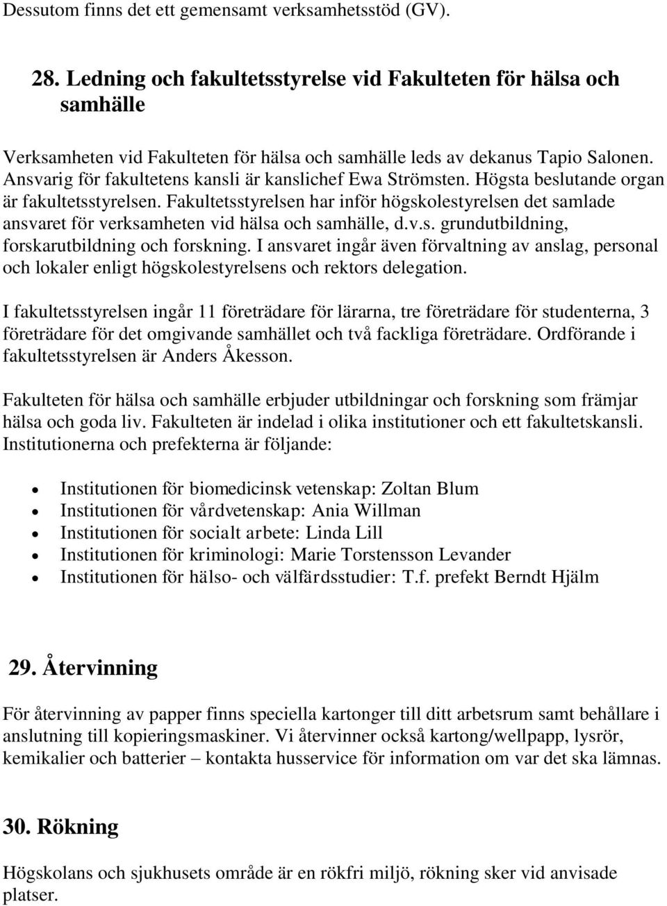 Ansvarig för fakultetens kansli är kanslichef Ewa Strömsten. Högsta beslutande organ är fakultetsstyrelsen.