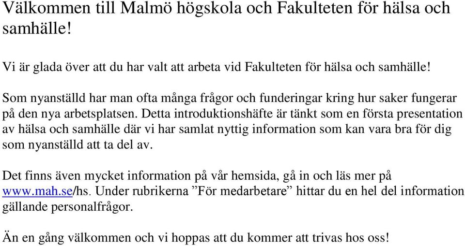 Detta introduktionshäfte är tänkt som en första presentation av hälsa och samhälle där vi har samlat nyttig information som kan vara bra för dig som nyanställd att ta
