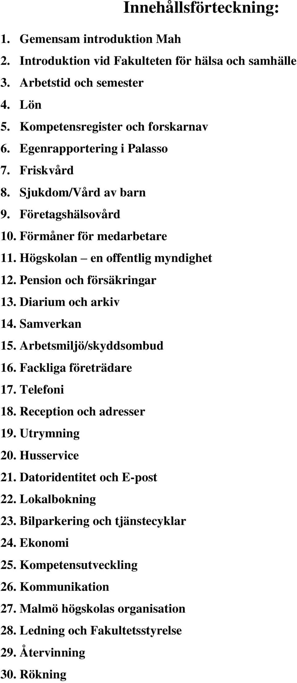 Diarium och arkiv 14. Samverkan 15. Arbetsmiljö/skyddsombud 16. Fackliga företrädare 17. Telefoni 18. Reception och adresser 19. Utrymning 20. Husservice 21. Datoridentitet och E-post 22.