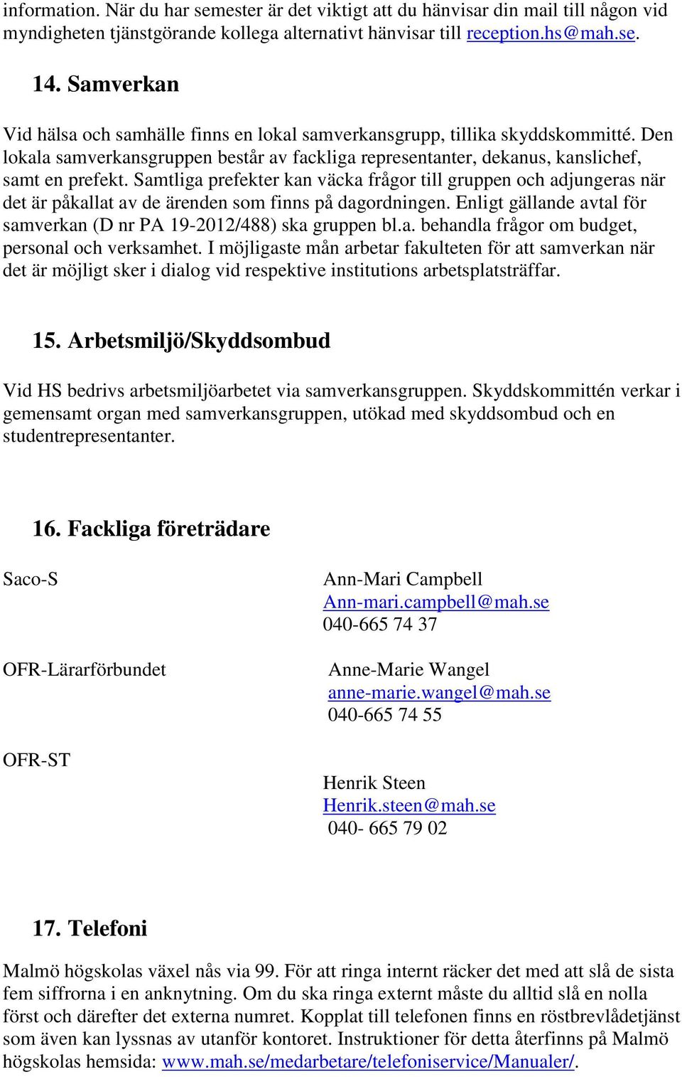Samtliga prefekter kan väcka frågor till gruppen och adjungeras när det är påkallat av de ärenden som finns på dagordningen. Enligt gällande avtal för samverkan (D nr PA 19-2012/488) ska gruppen bl.a. behandla frågor om budget, personal och verksamhet.