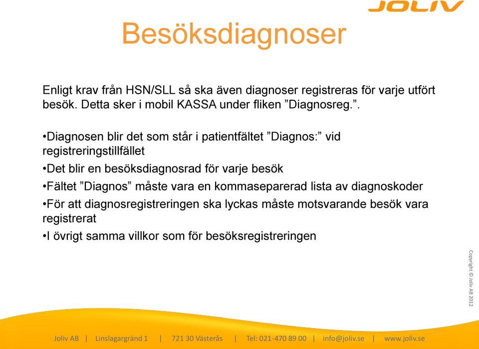 . Diagnosen blir det som står i patientfältet Diagnos: vid registreringstillfället Det blir en besöksdiagnosrad för