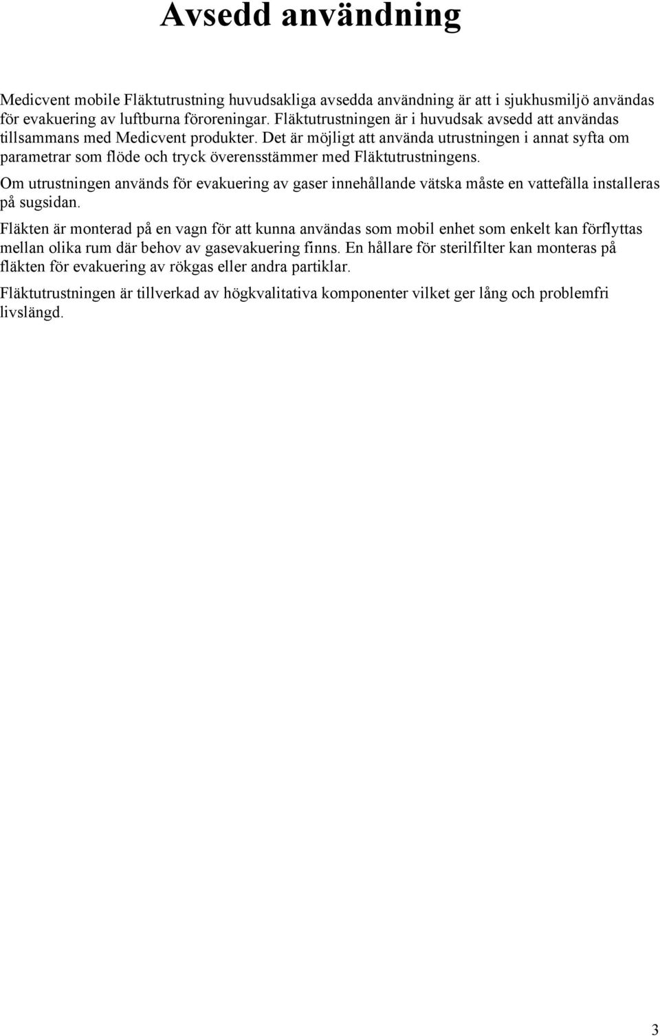 Det är möjligt att använda utrustningen i annat syfta om parametrar som flöde och tryck överensstämmer med Fläktutrustningens.