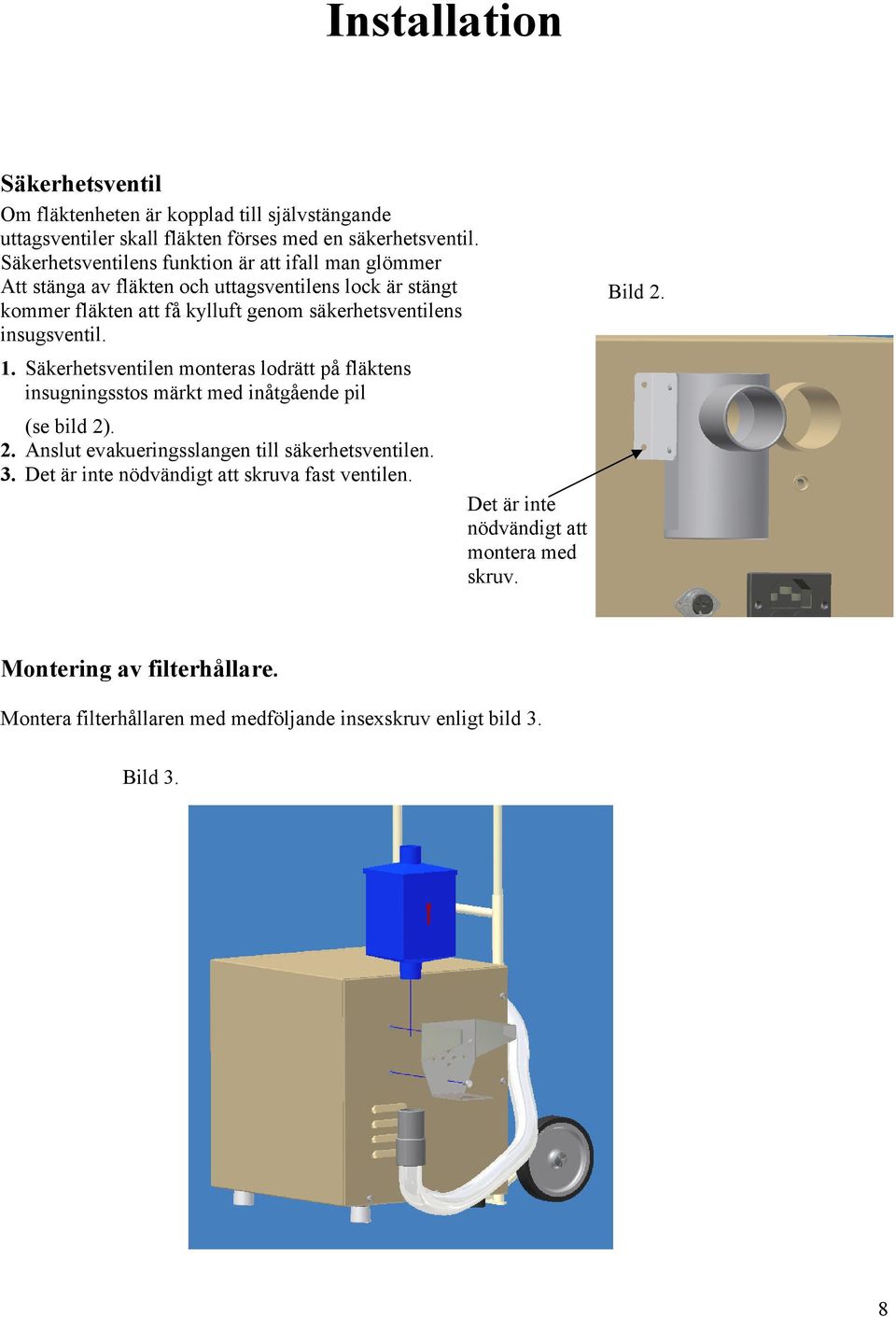 insugsventil. 1. Säkerhetsventilen monteras lodrätt på fläktens insugningsstos märkt med inåtgående pil (se bild 2). 2. Anslut evakueringsslangen till säkerhetsventilen.