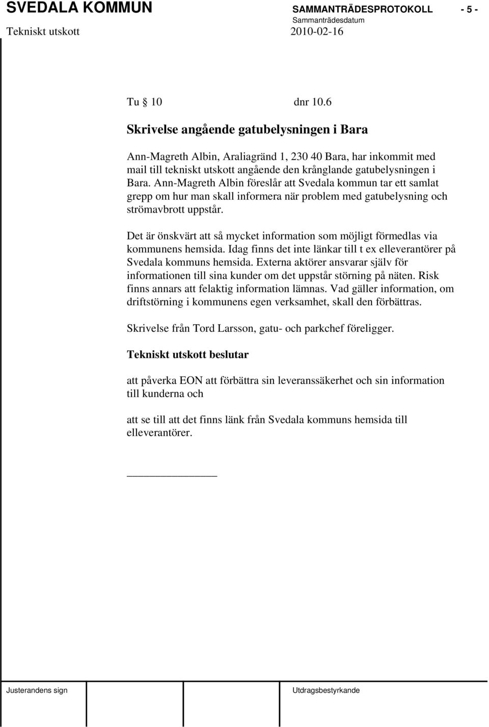 Ann-Magreth Albin föreslår att Svedala kommun tar ett samlat grepp om hur man skall informera när problem med gatubelysning och strömavbrott uppstår.