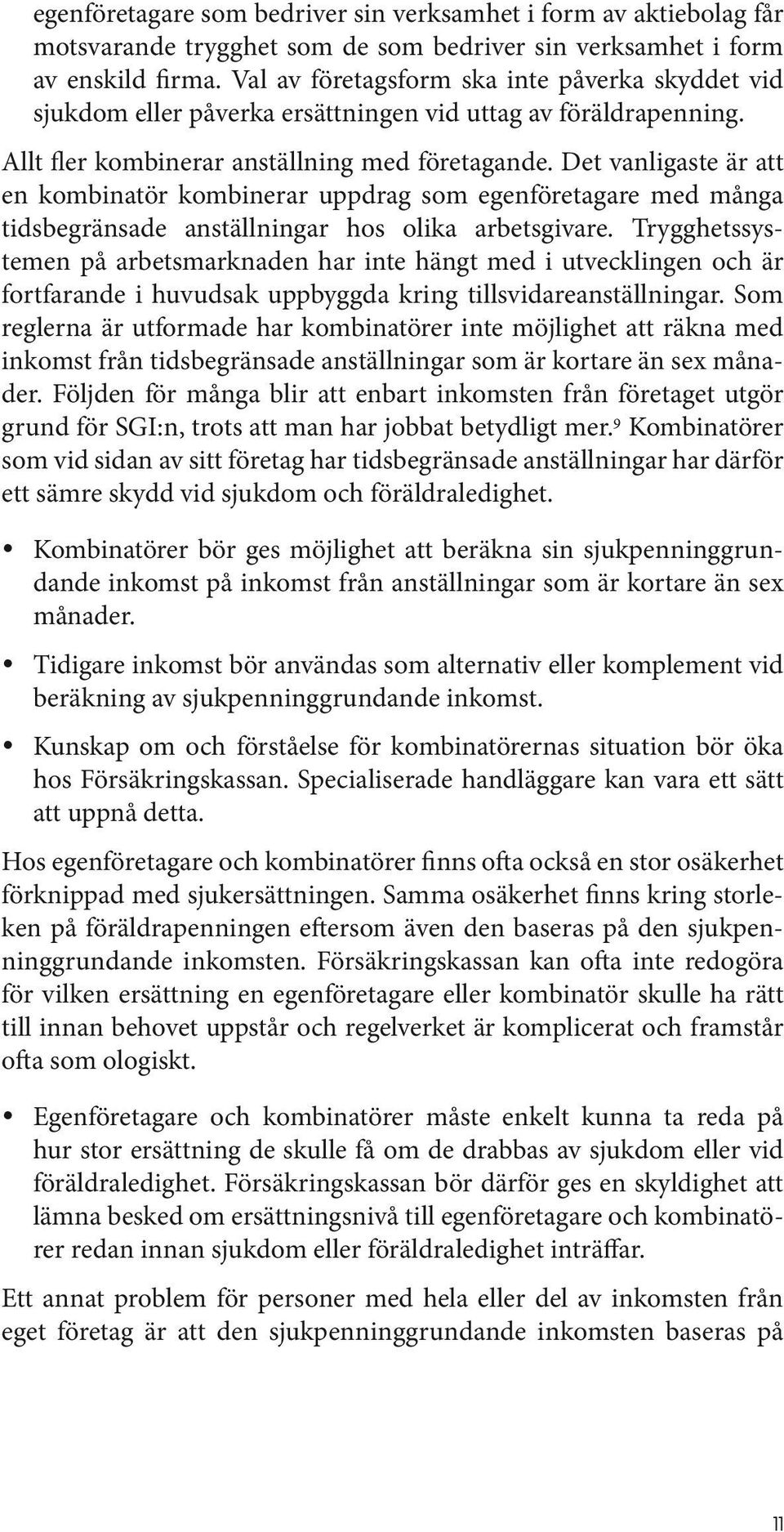 Det vanligaste är att en kombinatör kombinerar uppdrag som egenföretagare med många tidsbegränsade anställningar hos olika arbetsgivare.
