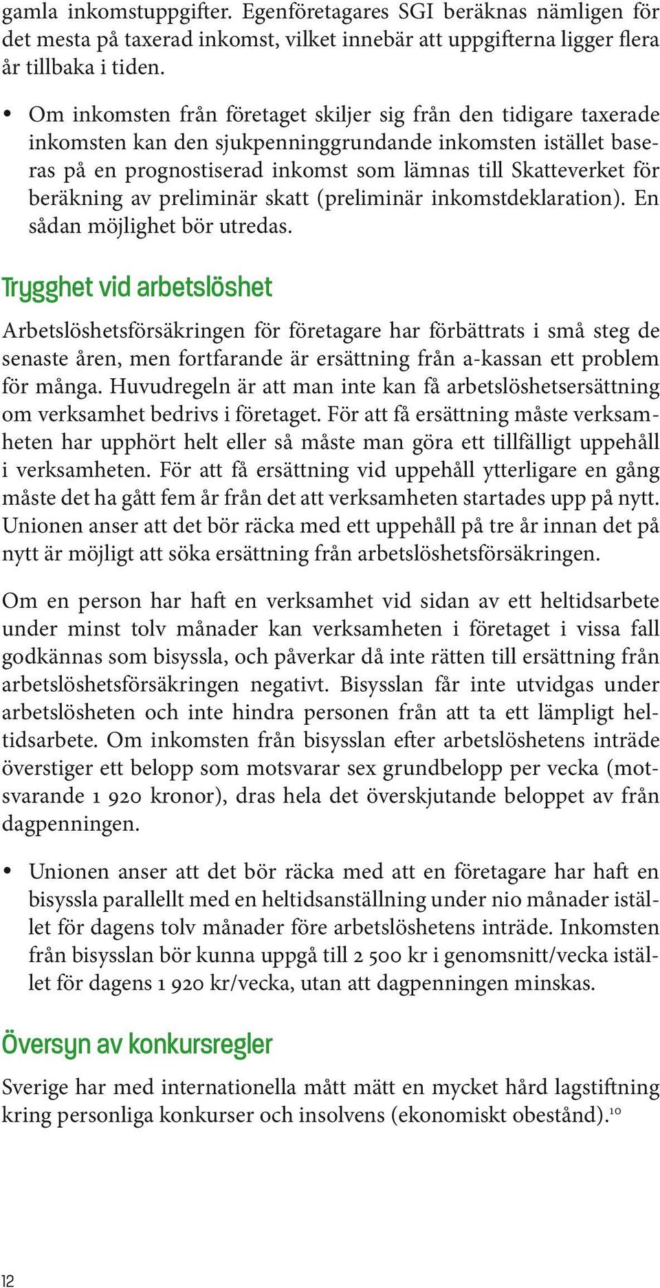 beräkning av preliminär skatt (preliminär inkomstdeklaration). En sådan möjlighet bör utredas.