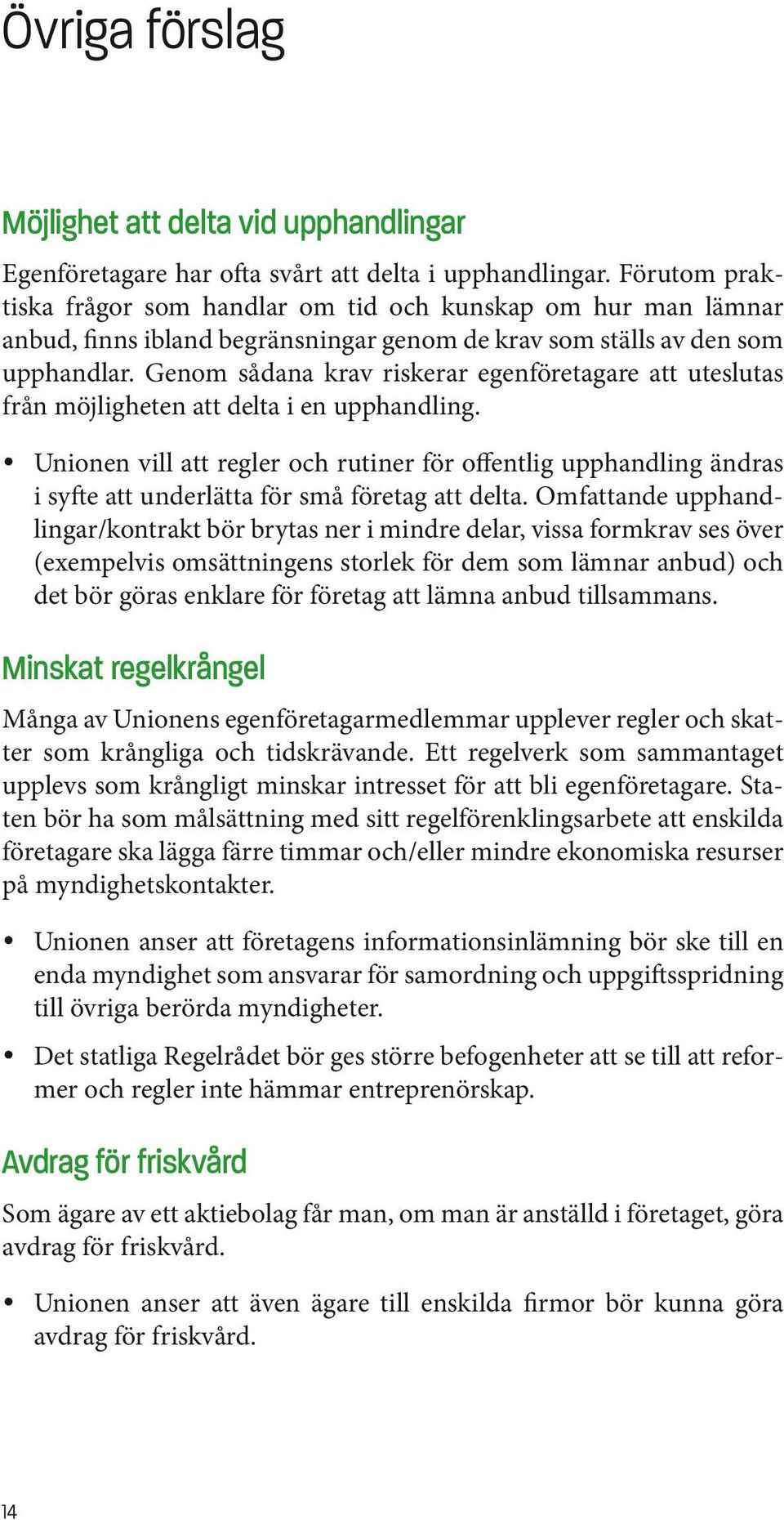 Genom sådana krav riskerar egenföretagare att uteslutas från möjligheten att delta i en upphandling.
