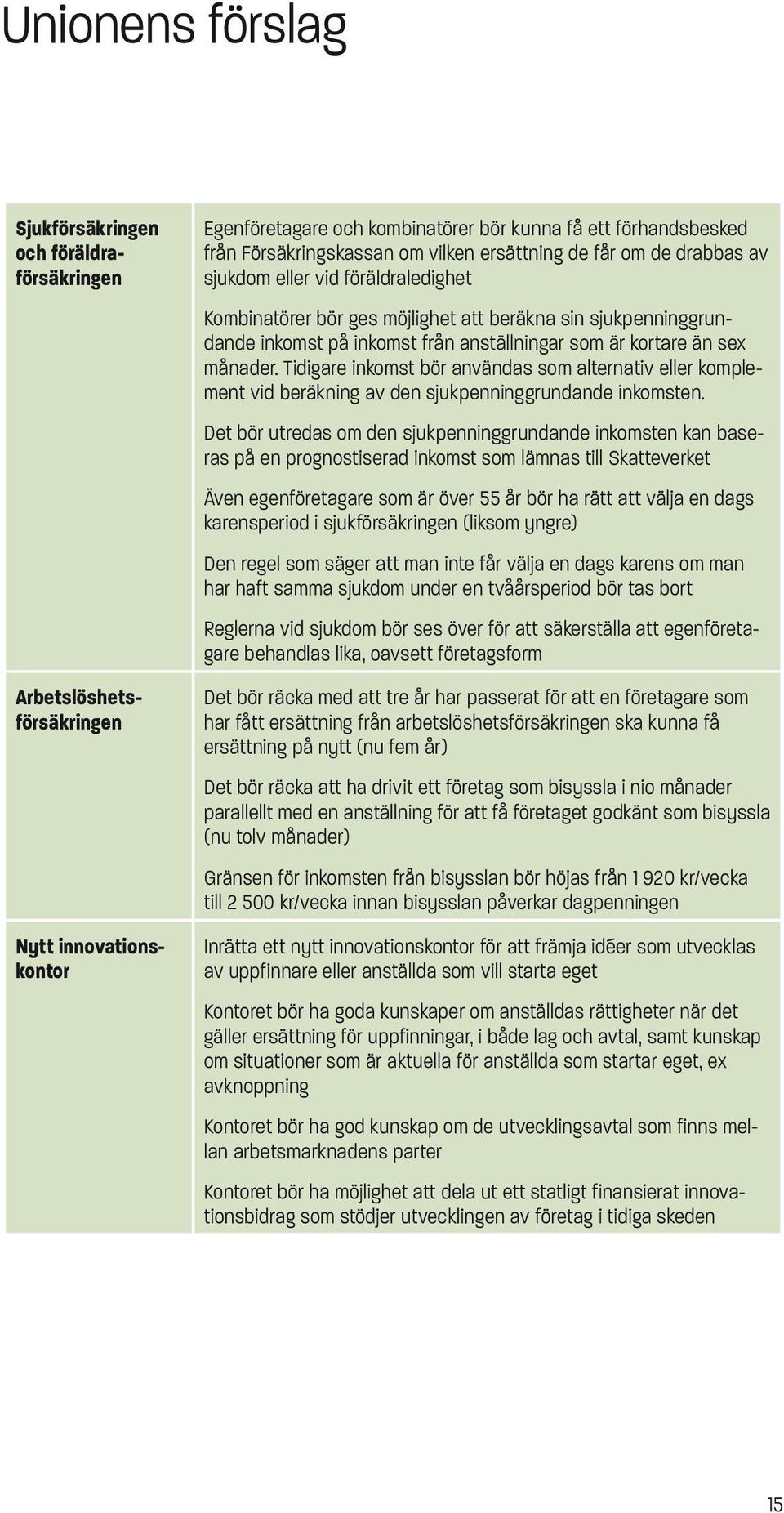 än sex månader. Tidigare inkomst bör användas som alternativ eller komplement vid beräkning av den sjukpenninggrundande inkomsten.