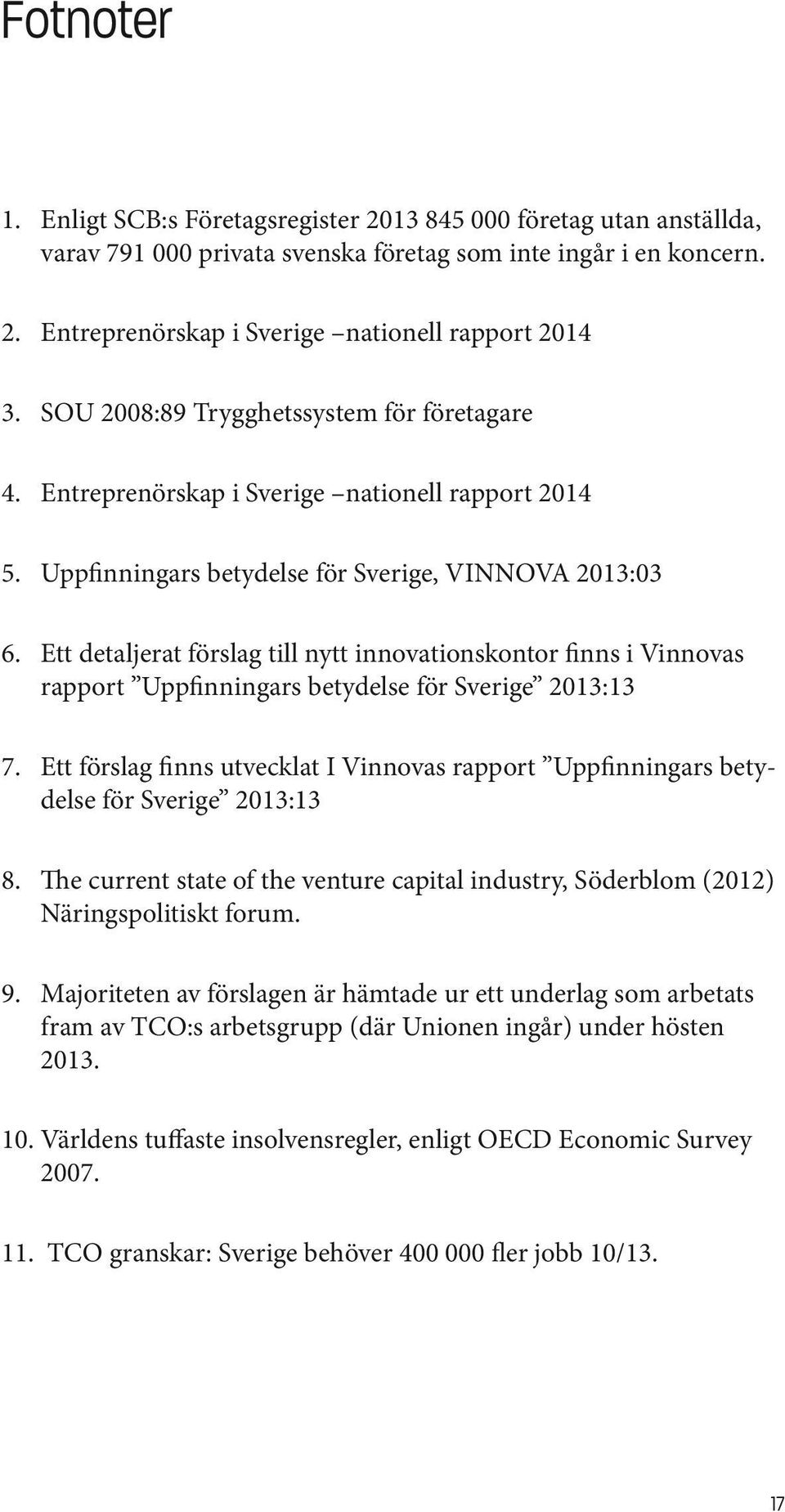 Ett detaljerat förslag till nytt innovationskontor finns i Vinnovas rapport Uppfinningars betydelse för Sverige 2013:13 7.