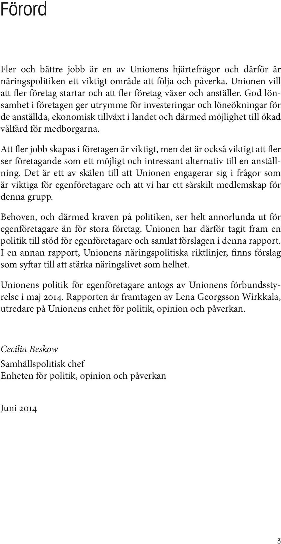 God lönsamhet i företagen ger utrymme för investeringar och löneökningar för de anställda, ekonomisk tillväxt i landet och därmed möjlighet till ökad välfärd för medborgarna.