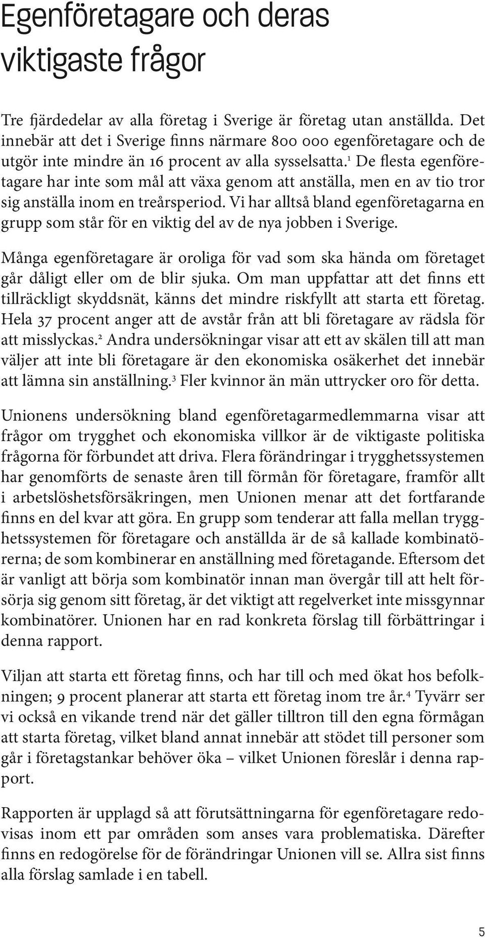 1 De flesta egenföretagare har inte som mål att växa genom att anställa, men en av tio tror sig anställa inom en treårsperiod.