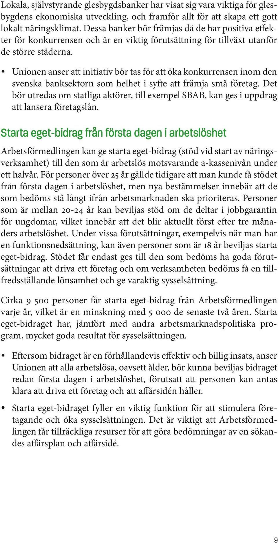 y Unionen anser att initiativ bör tas för att öka konkurrensen inom den svenska banksektorn som helhet i syfte att främja små företag.