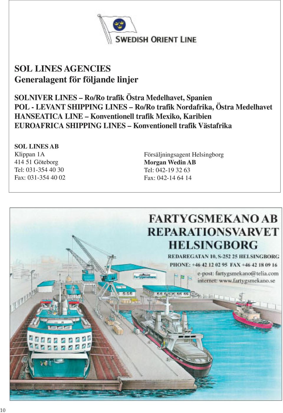 Karibien EUROAFRICA SHIPPING LINES Konventionell trafik Västafrika SOL LINES AB Klippan 1A 414 51 Göteborg Tel: