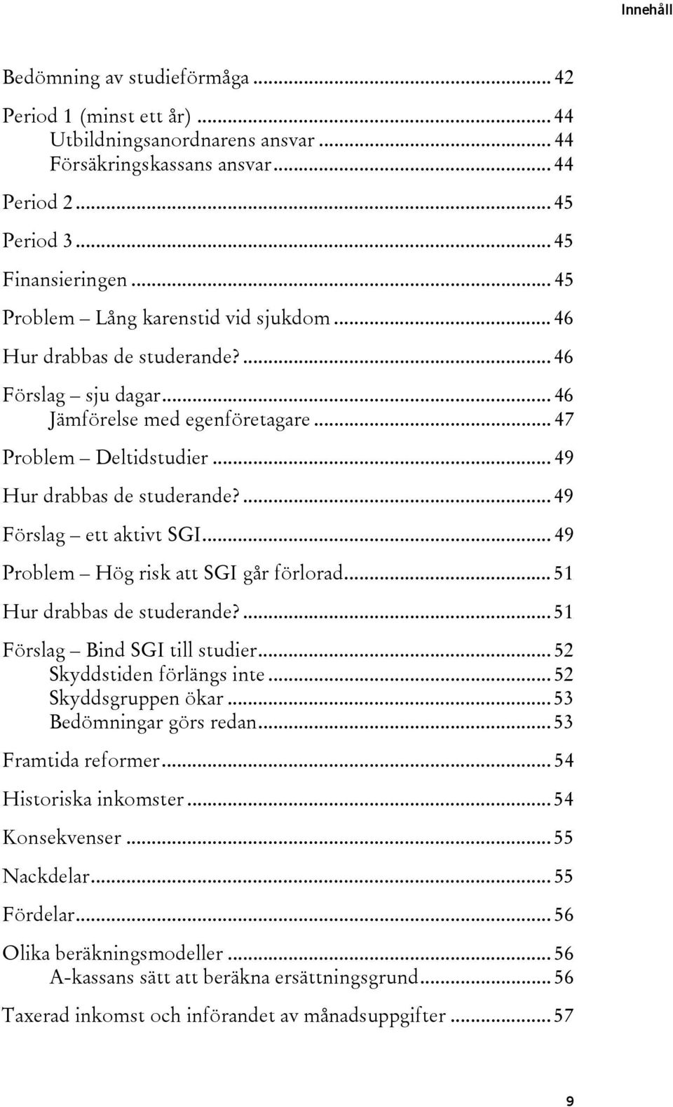 ... 49 Förslag ett aktivt SGI... 49 Problem Hög risk att SGI går förlorad... 51 Hur drabbas de studerande?... 51 Förslag Bind SGI till studier... 52 Skyddstiden förlängs inte... 52 Skyddsgruppen ökar.