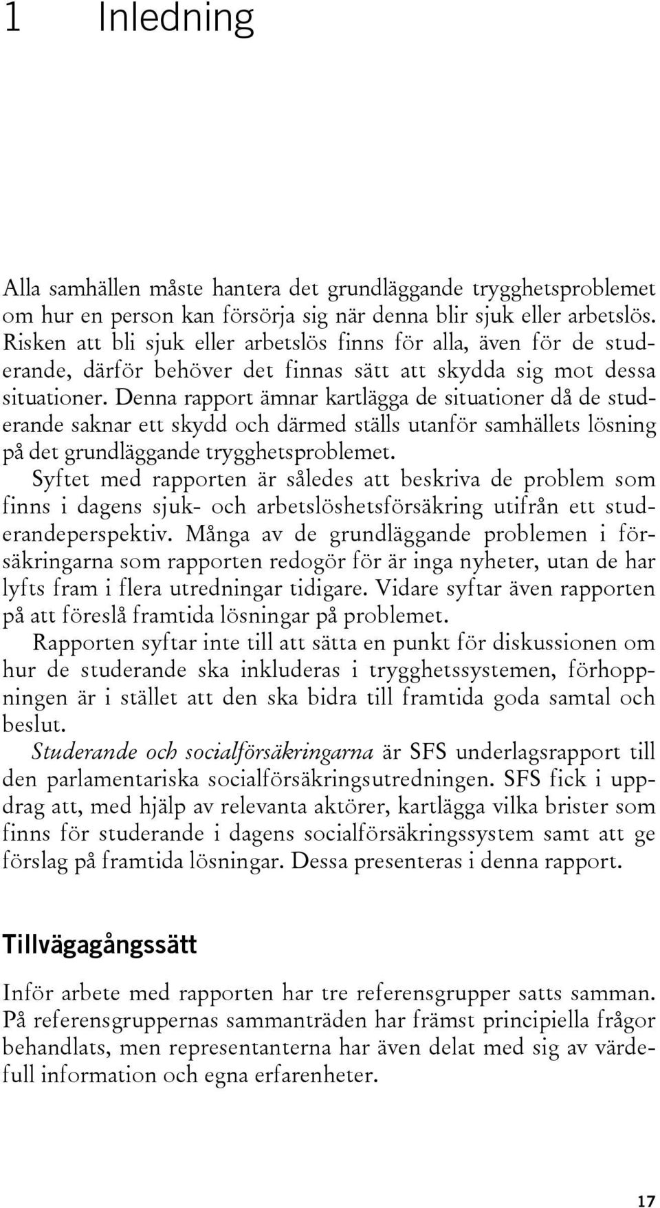 Denna rapport ämnar kartlägga de situationer då de studerande saknar ett skydd och därmed ställs utanför samhällets lösning på det grundläggande trygghetsproblemet.