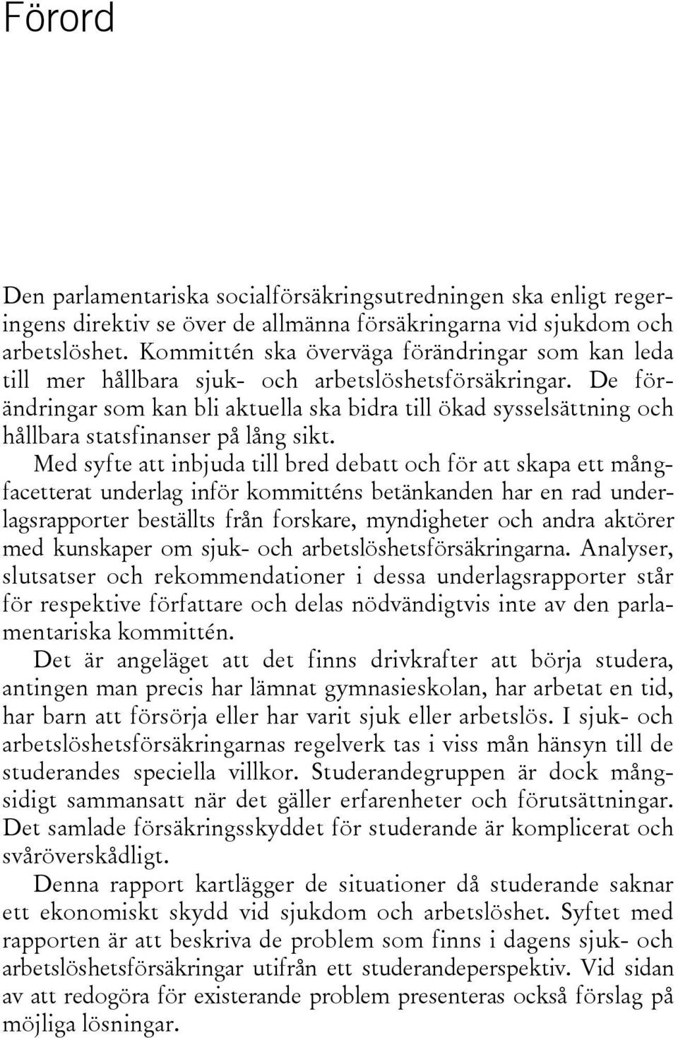 De förändringar som kan bli aktuella ska bidra till ökad sysselsättning och hållbara statsfinanser på lång sikt.