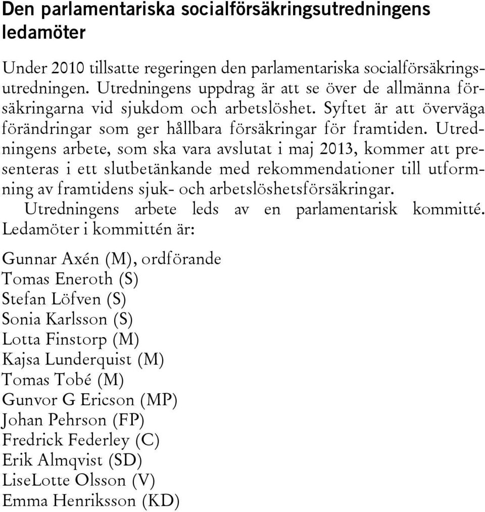 Utredningens arbete, som ska vara avslutat i maj 2013, kommer att presenteras i ett slutbetänkande med rekommendationer till utformning av framtidens sjuk- och arbetslöshetsförsäkringar.