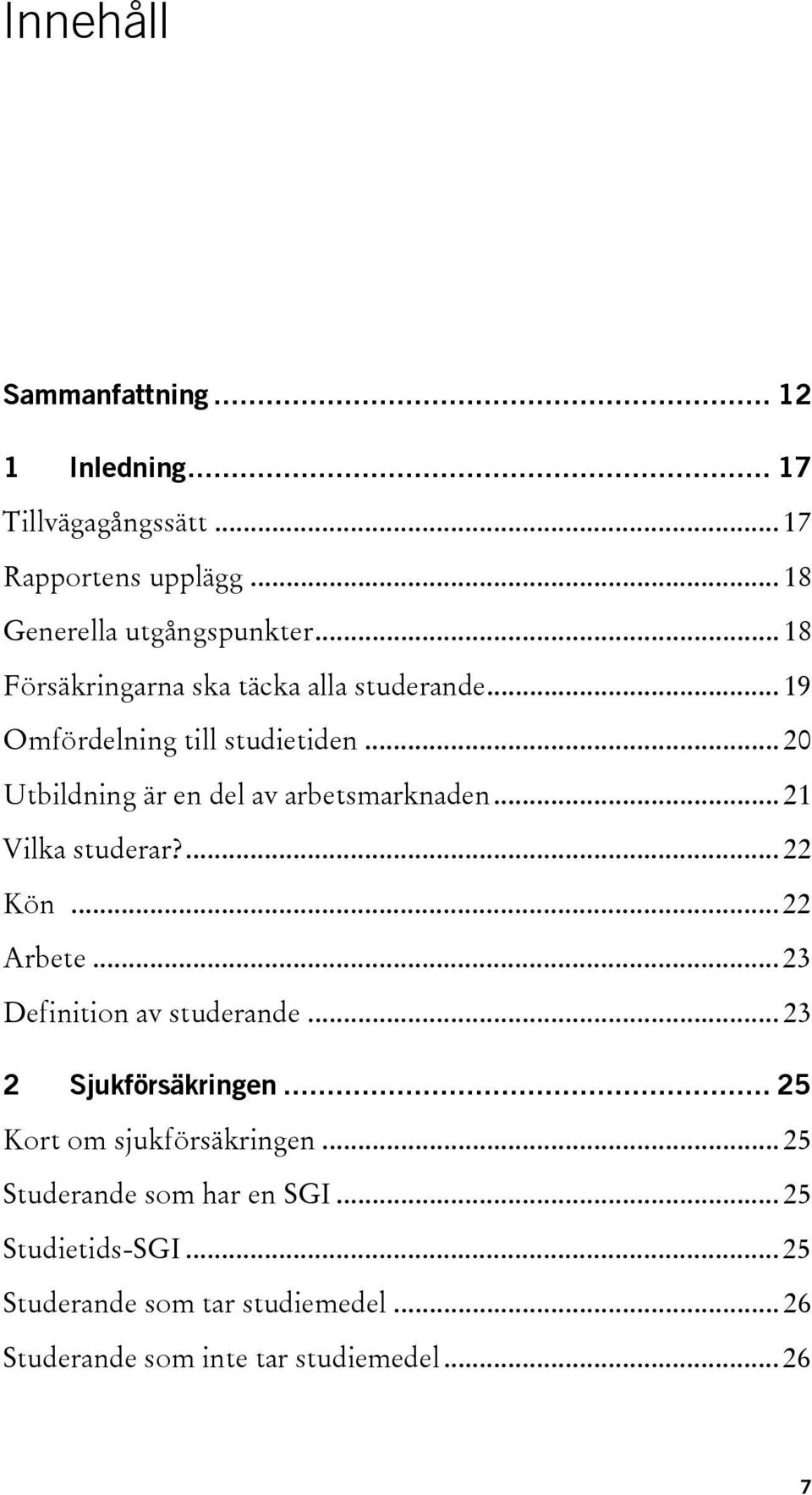 .. 21 Vilka studerar?... 22 Kön... 22 Arbete... 23 Definition av studerande... 23 2 Sjukförsäkringen... 25 Kort om sjukförsäkringen.