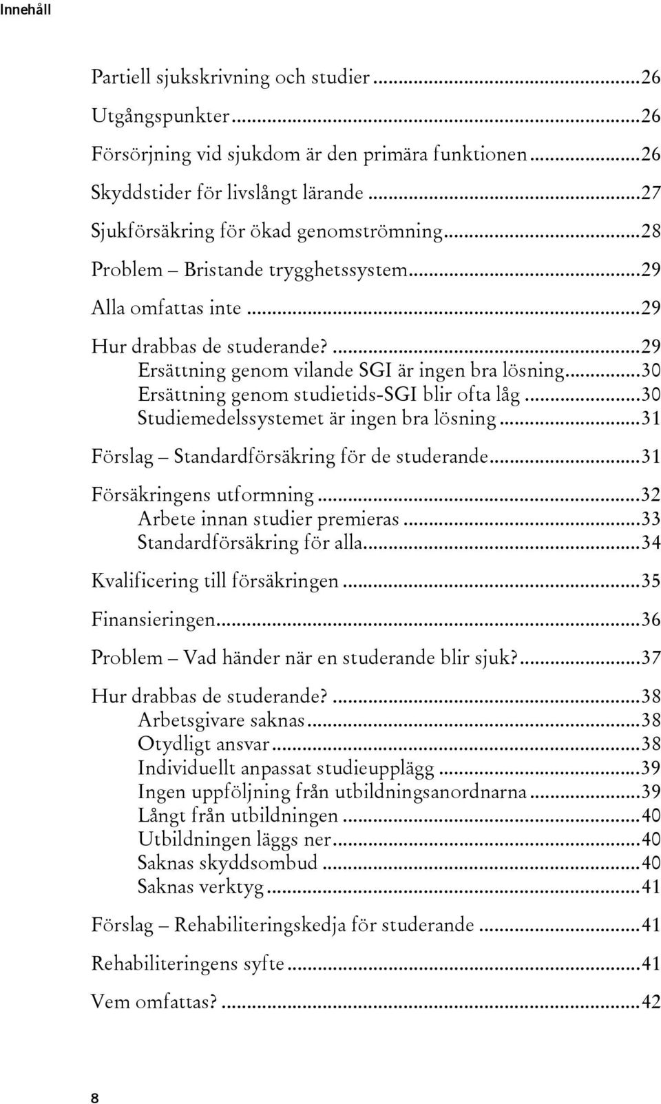 ..30 Studiemedelssystemet är ingen bra lösning...31 Förslag Standardförsäkring för de studerande...31 Försäkringens utformning...32 Arbete innan studier premieras...33 Standardförsäkring för alla.