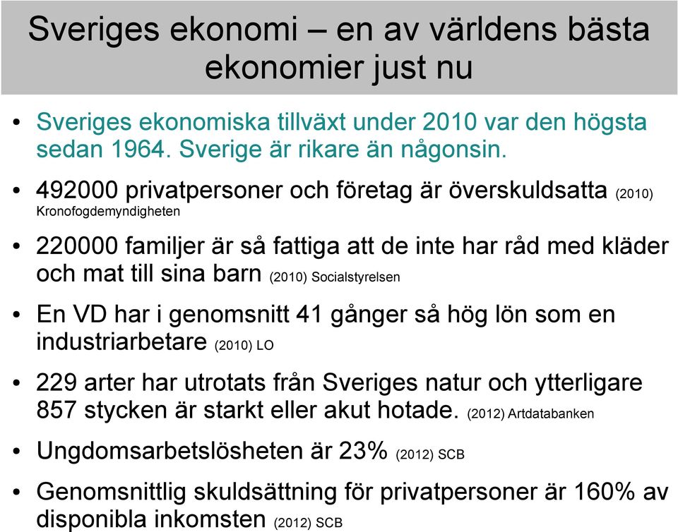 (2010) Socialstyrelsen En VD har i genomsnitt 41 gånger så hög lön som en industriarbetare (2010) LO 229 arter har utrotats från Sveriges natur och ytterligare 857