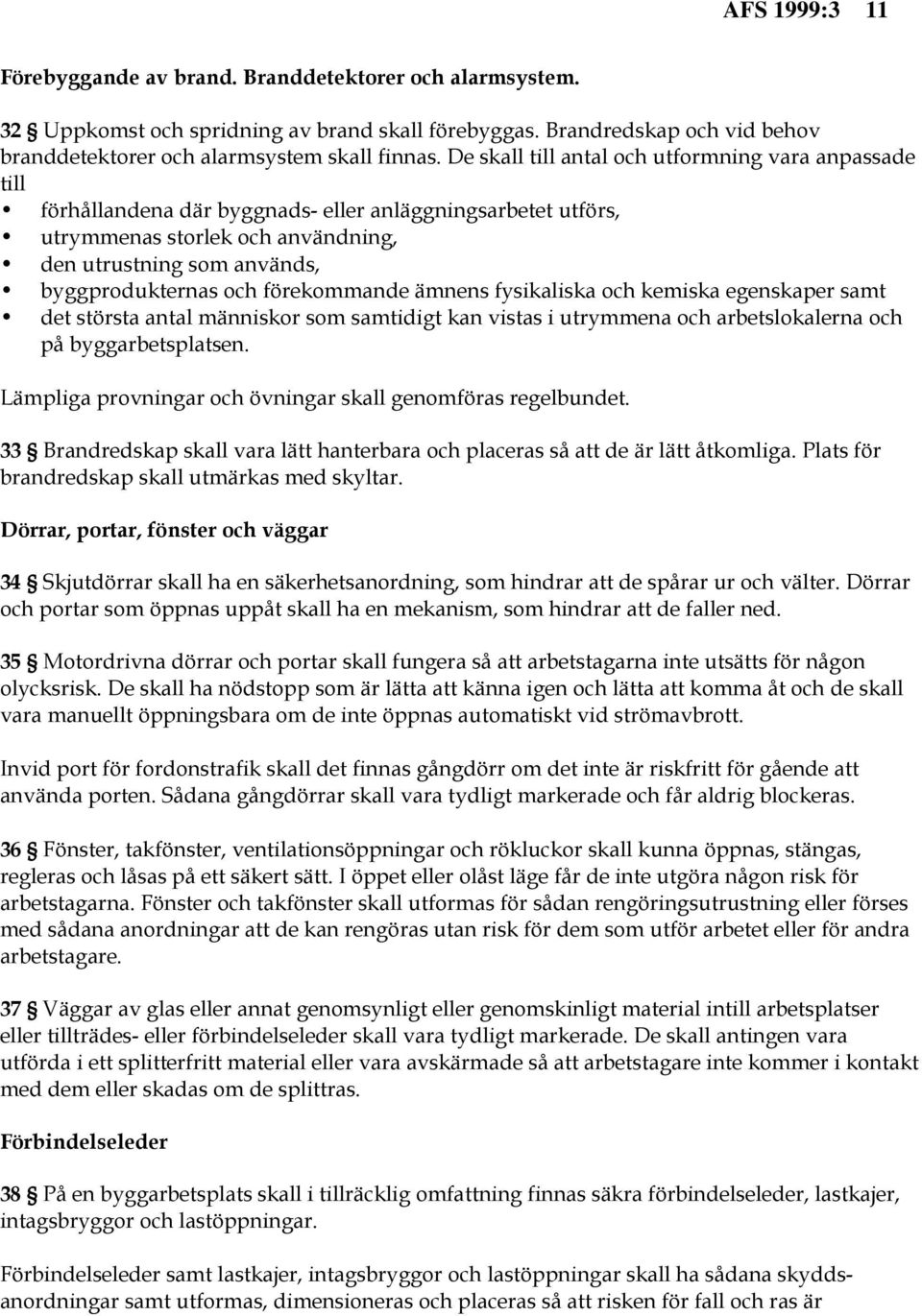 förekommande ämnens fysikaliska och kemiska egenskaper samt det största antal människor som samtidigt kan vistas i utrymmena och arbetslokalerna och på byggarbetsplatsen.
