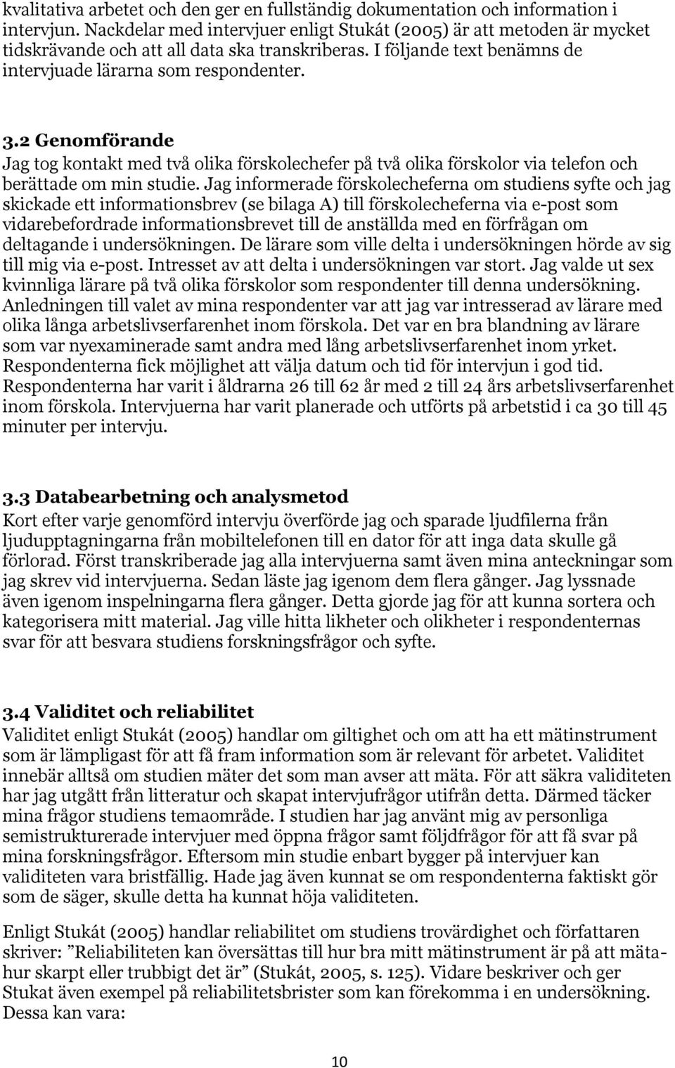 2 Genomförande Jag tog kontakt med två olika förskolechefer på två olika förskolor via telefon och berättade om min studie.
