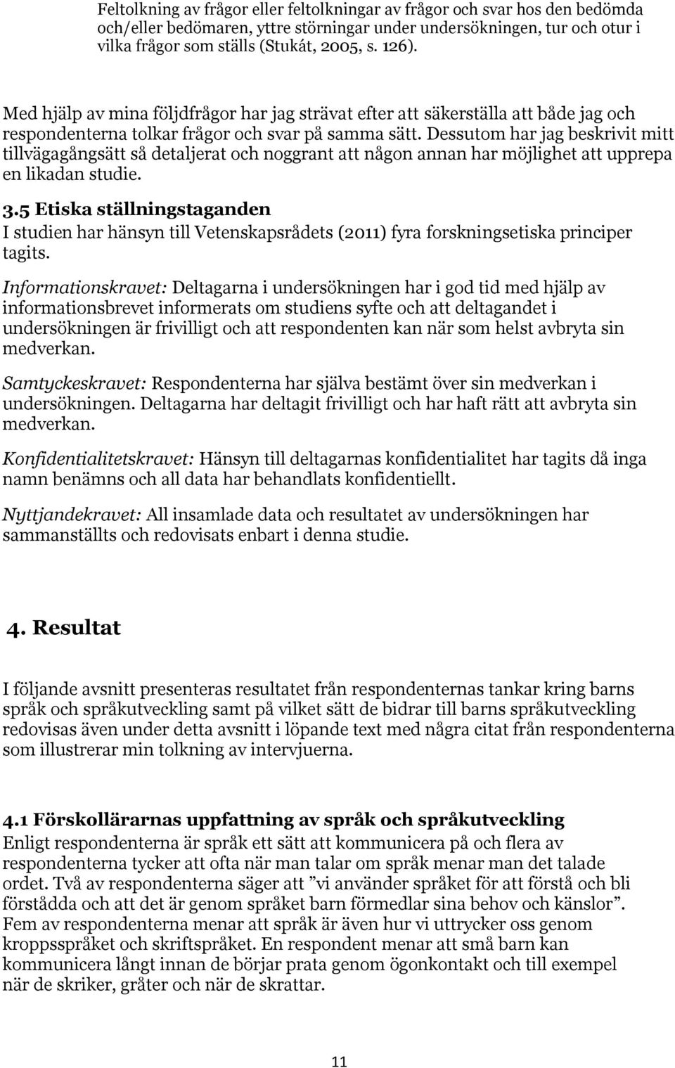 Dessutom har jag beskrivit mitt tillvägagångsätt så detaljerat och noggrant att någon annan har möjlighet att upprepa en likadan studie. 3.